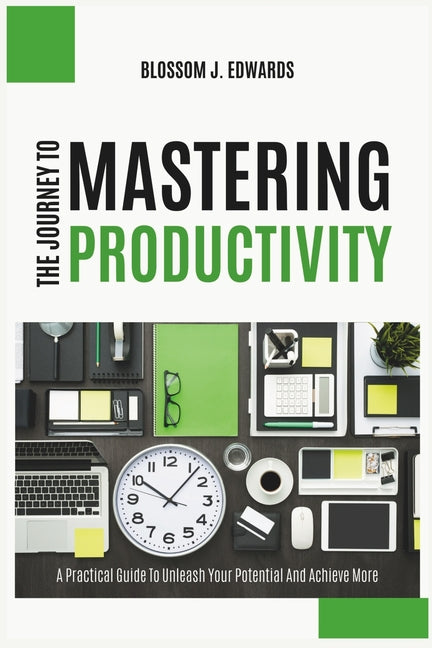 Journey To Mastering Productivity: A Practical Guide To Unleash Your Potential And Achieve More - Ingram