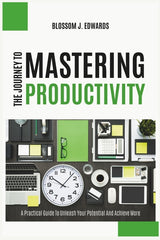 Journey To Mastering Productivity: A Practical Guide To Unleash Your Potential And Achieve More - Ingram