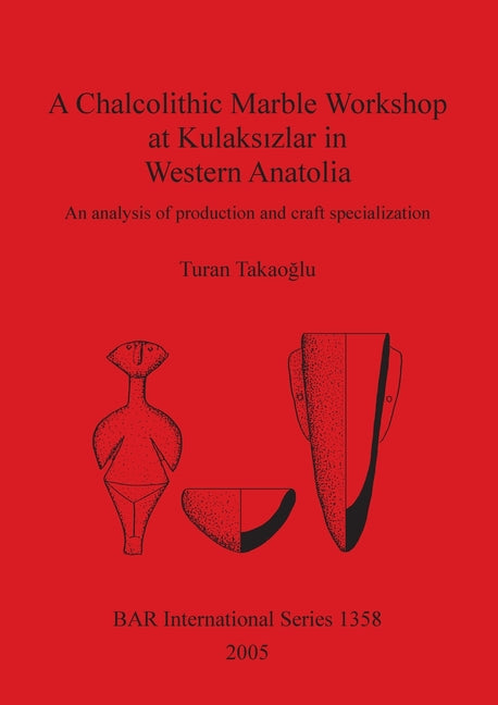Chalcolithic Marble Workshop at Kulaksızlar in Western Anatolia: An analysis of production and craft specialization - Ingram