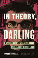 In Theory, Darling: Searching for José Esteban Muñoz and the Queer Imagination - Ingram