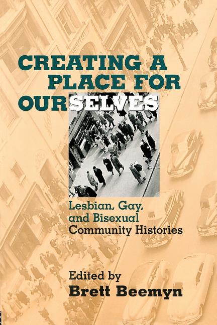 Creating a Place For Ourselves: Lesbian, Gay, and Bisexual Community Histories (Revised) - Ingram