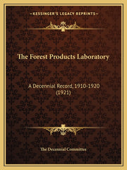 Forest Products Laboratory: A Decennial Record, 1910-1920 (1921) - Ingram