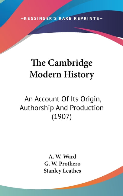 Cambridge Modern History: An Account Of Its Origin, Authorship And Production (1907) - Ingram