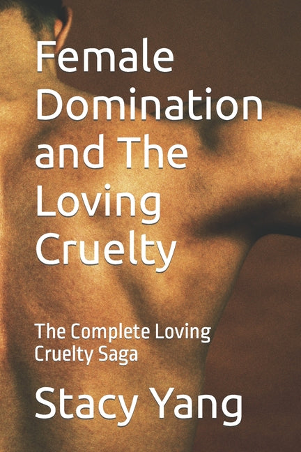 Female Domination and The Loving Cruelty: The Complete Loving Cruelty Saga - Ingram