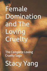Female Domination and The Loving Cruelty: The Complete Loving Cruelty Saga - Ingram