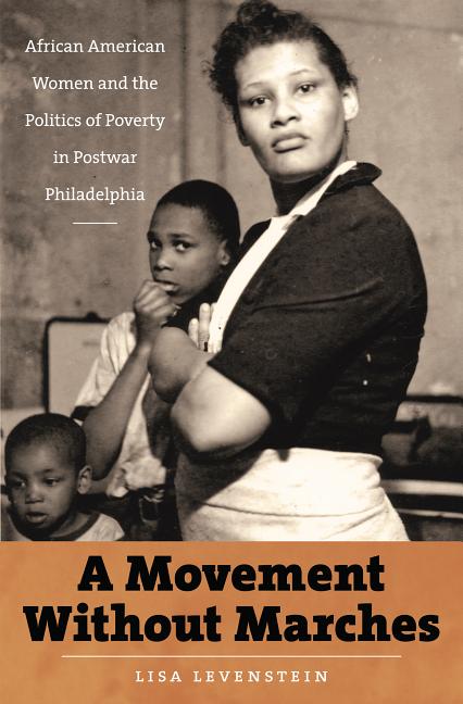 Movement Without Marches: African American Women and the Politics of Poverty in Postwar Philadelphia - Ingram