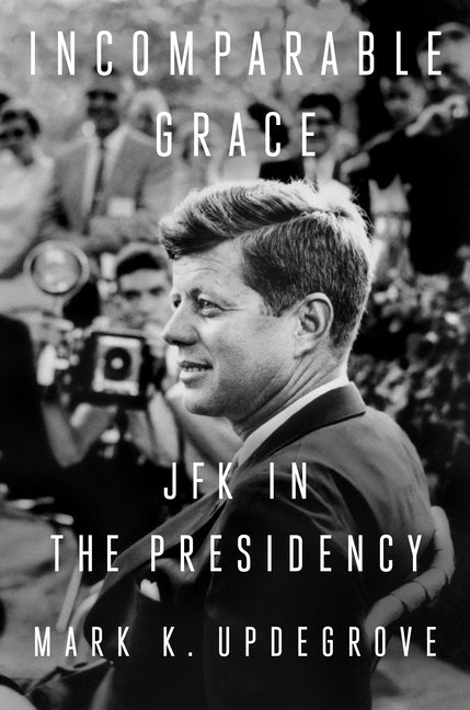 Incomparable Grace: JFK in the Presidency - Ingram