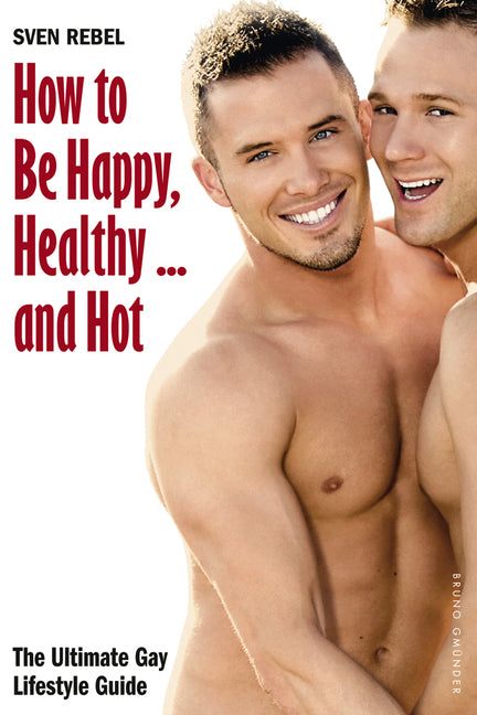How to Be Happy, Healthy and Hot: The Ultimate Gay Lifestyle Guide - Ingram
