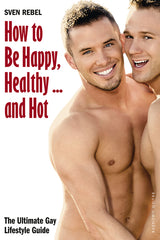 How to Be Happy, Healthy and Hot: The Ultimate Gay Lifestyle Guide - Ingram