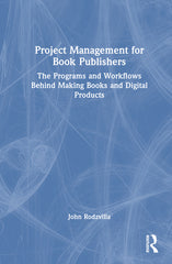 Project Management for Book Publishers: The Programs and Workflows Behind Making Books and Digital Products - Ingram
