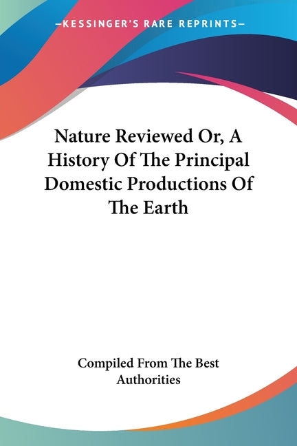 Nature Reviewed Or, A History Of The Principal Domestic Productions Of The Earth - Ingram