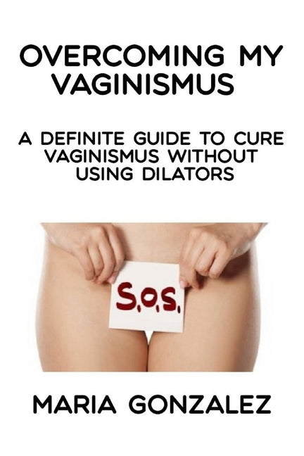 Overcoming my vaginismus: A definite guide to cure vaginismus without using dilators - Ingram