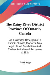 Rainy River District Province Of Ontario, Canada: An Illustrated Description Of Its Soil, Climate, Products, Area, Agricultural Capabilities And Timbe - Ingram