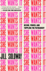 She Wants It: Desire, Power, and Toppling the Patriarchy - Ingram
