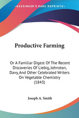 Productive Farming: Or A Familiar Digest Of The Recent Discoveries Of Liebig, Johnston, Davy, And Other Celebrated Writers On Vegetable Chemistry (184 - Ingram