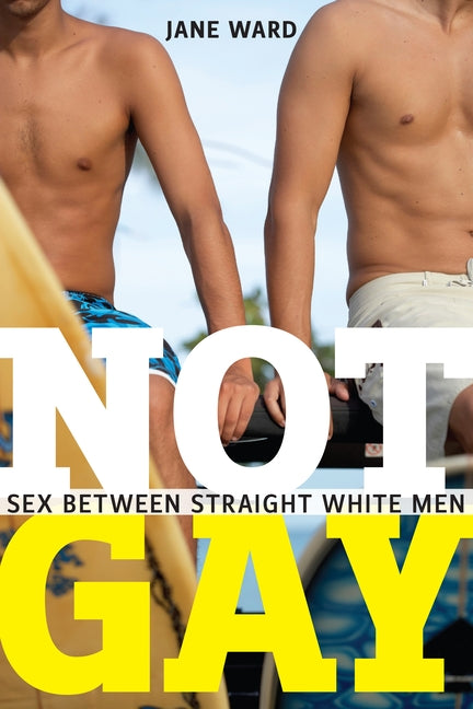 Not Gay: Sex Between Straight White Men - Ingram