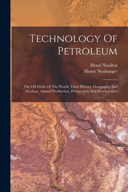 Technology Of Petroleum: The Oil Fields Of The World, Their History, Geography And Geology, Annual Production, Prospection And Development - Ingram