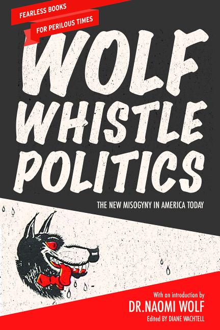 Wolf Whistle Politics: The New Misogyny in America Today - Ingram