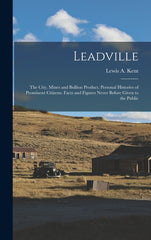 Leadville: The City. Mines and Bullion Product. Personal Histories of Prominent Citizens. Facts and Figures Never Before Given to the Public - Ingram