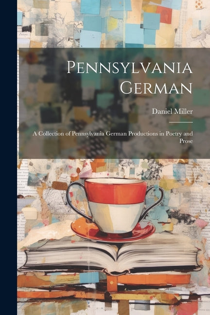 Pennsylvania German: A Collection of Pennsylvania German Productions in Poetry and Prose - Ingram