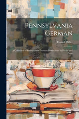 Pennsylvania German: A Collection of Pennsylvania German Productions in Poetry and Prose - Ingram