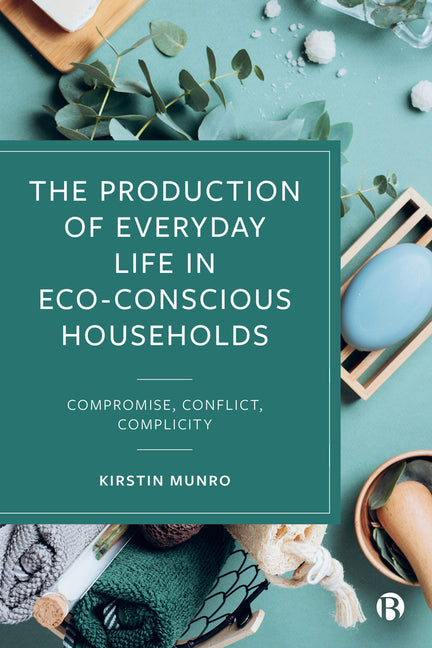 Production of Everyday Life in Eco-Conscious Households: Compromise, Conflict, Complicity - Ingram