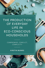 Production of Everyday Life in Eco-Conscious Households: Compromise, Conflict, Complicity - Ingram