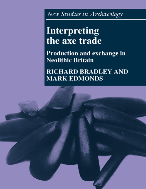 Interpreting the Axe Trade: Production and Exchange in Neolithic Britain - Ingram