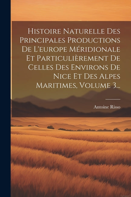 Histoire Naturelle Des Principales Productions De L'europe Méridionale Et Particulièrement De Celles Des Environs De Nice Et Des Alpes Maritimes, Volu - Ingram