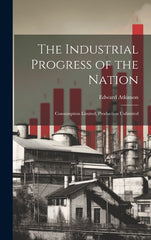 Industrial Progress of the Nation: Consumption Limited, Production Unlimited - Ingram