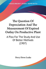 Question Of Depreciation And The Measurement Of Expired Outlay On Productive Plant: A Plea For The Study And Use Of Better Methods (1907) - Ingram