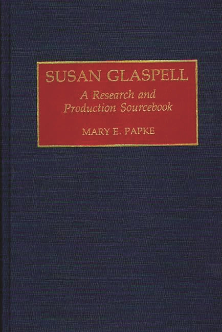 Susan Glaspell: A Research and Production Sourcebook - Ingram