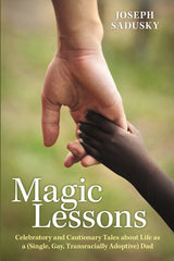 Magic Lessons: Celebratory and Cautionary Tales about Life as a (Single, Gay, Transracially Adoptive) Dad - Ingram