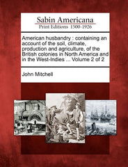 American Husbandry: Containing an Account of the Soil, Climate, Production and Agriculture, of the British Colonies in North America and i - Ingram