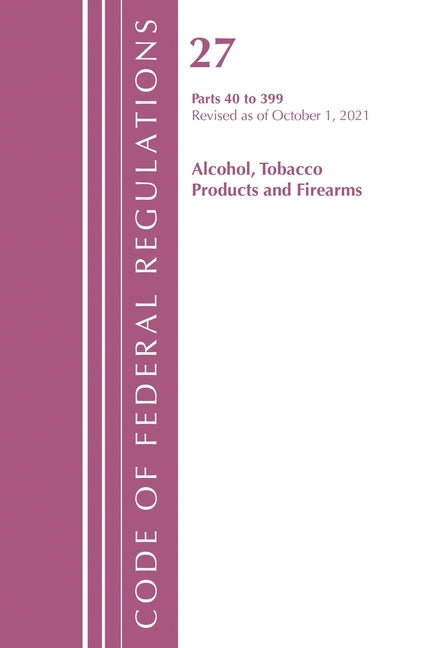 Code of Federal Regulations, Title 27 Alcohol Tobacco Products and Firearms 40-399, Revised as of April 1, 2022 - Ingram