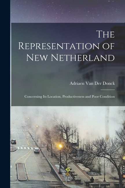 Representation of New Netherland: Concerning Its Location, Productiveness and Poor Condition - Ingram