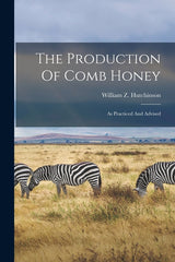 Production Of Comb Honey: As Practiced And Advised - Ingram