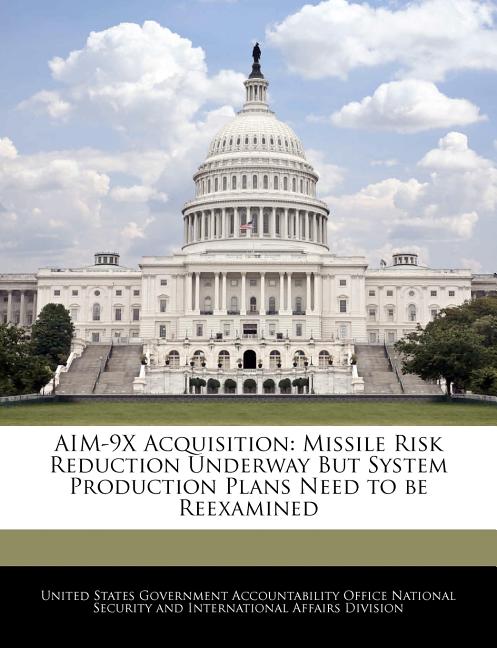 Aim-9x Acquisition: Missile Risk Reduction Underway But System Production Plans Need to Be Reexamined - Ingram