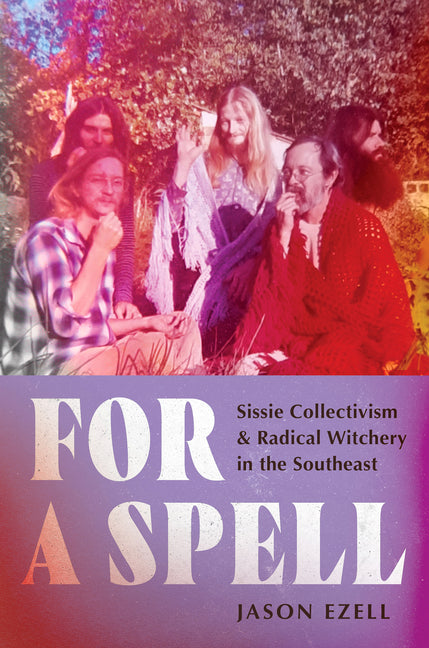 For a Spell: Sissie Collectivism and Radical Witchery in the Southeast - Ingram