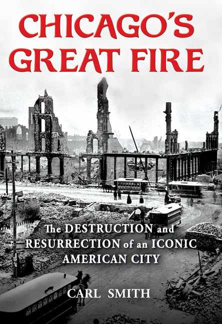 Chicago's Great Fire: The Destruction and Resurrection of an Iconic American City - Ingram