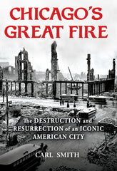 Chicago's Great Fire: The Destruction and Resurrection of an Iconic American City - Ingram