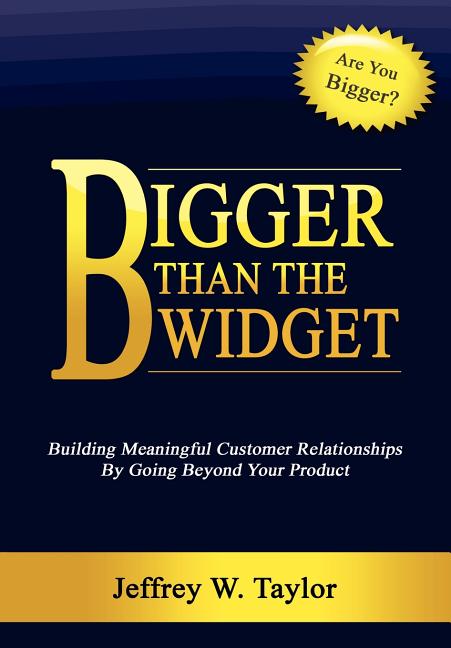 Bigger Than The Widget: Building Meaningful Customer Relationships By Going Beyond Your Product - Ingram