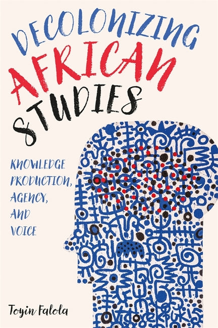 Decolonizing African Studies: Knowledge Production, Agency, and Voice - Ingram