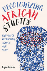 Decolonizing African Studies: Knowledge Production, Agency, and Voice - Ingram