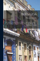 Bermuda: Its History, Geology, Climate, Products, Agriculture, Commerce, and Government, From the Earliest Period to the Presen - Ingram
