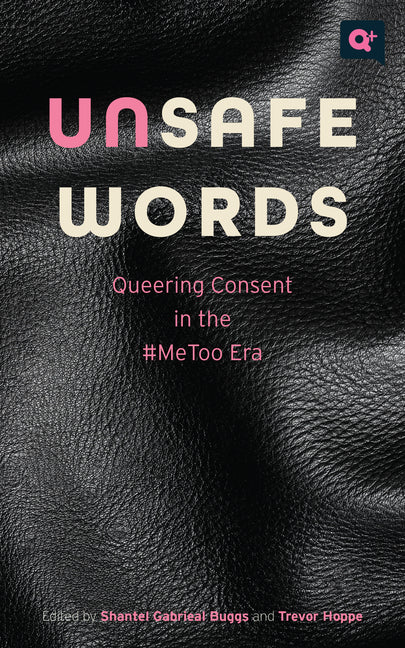 Unsafe Words: Queering Consent in the #Metoo Era - Ingram