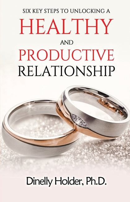 Six Key Steps To Unlocking a Healthy and Productive Relationship - Ingram