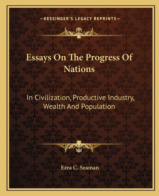 Essays On The Progress Of Nations: In Civilization, Productive Industry, Wealth And Population - Ingram