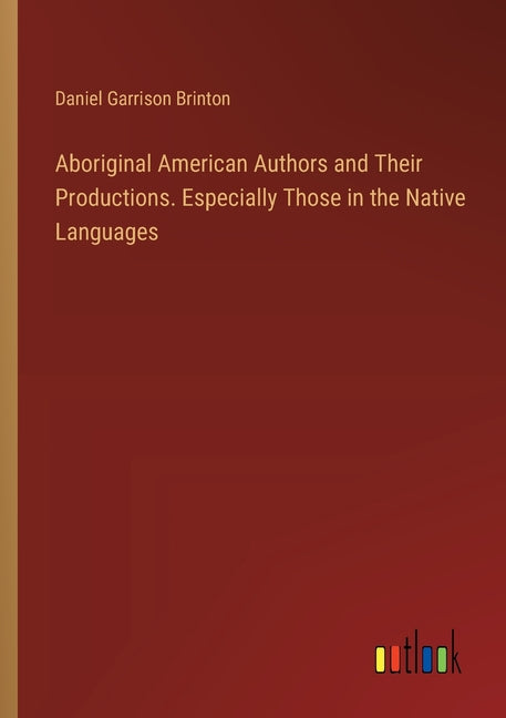 Aboriginal American Authors and Their Productions. Especially Those in the Native Languages - Ingram
