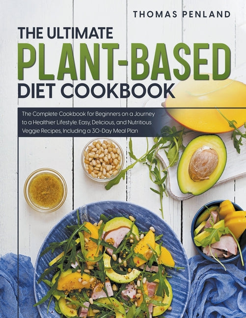 Ultimate Plant-Based Diet Cookbook: Make Your Days Healthy and Productive with Lots of Easy, Delicious, and Flexible Veggie Recipes. Including a 30-Da - Ingram
